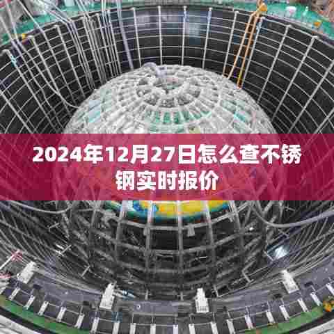 不锈钢实时报价查询指南，2024年12月27日行情参考