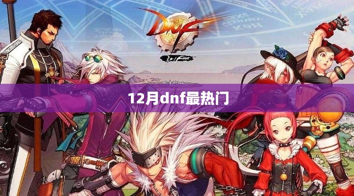 12月DNF热门玩法与角色大盘点
