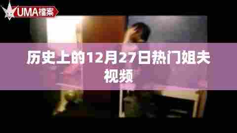 热门姐夫视频盘点,历史上的今天回顾