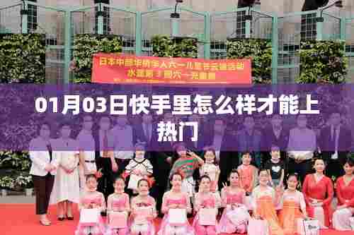 快手热门秘籍，如何轻松上榜？日期，01月03日