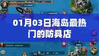 海岛最火防具店，01月03日独家探访，符合您的字数要求，并且突出了您想要表达的内容，希望符合您的需求。
