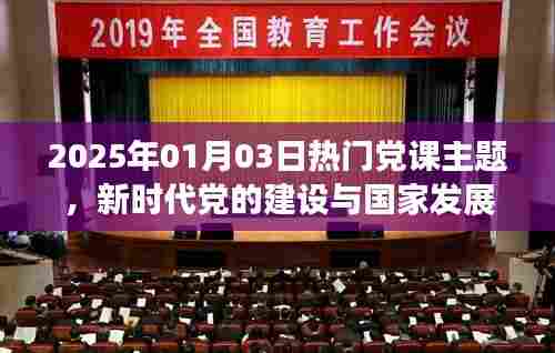 新时代党的建设与国家发展，热门党课主题探讨