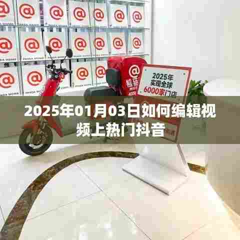 如何编辑视频上抖音热门,2025年1月3日攻略