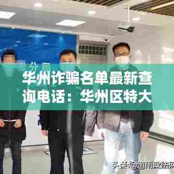 华州诈骗名单最新查询电话:华州区特大案件