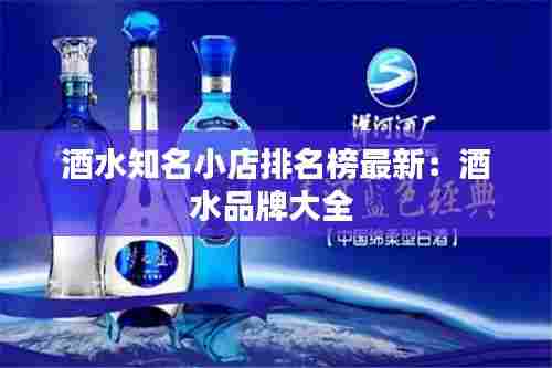 酒水知名小店排名榜最新:酒水品牌大全