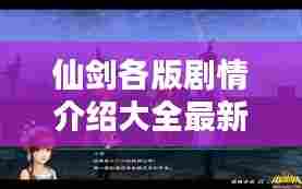 仙剑各版剧情介绍大全最新:仙剑系列演员表