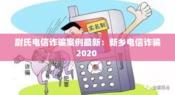 尉氏电信诈骗案例最新：新乡电信诈骗2020 