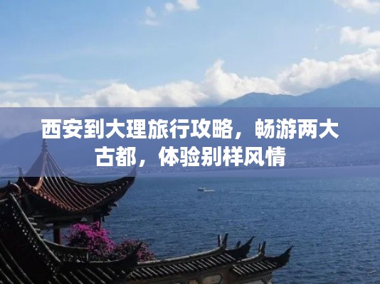 西安到大理旅行攻略,畅游两大古都,体验别样风情