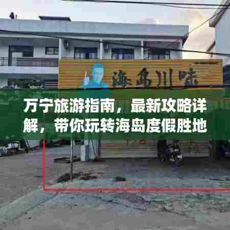 万宁旅游指南，最新攻略详解，带你玩转海岛度假胜地！