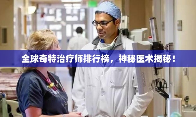 全球奇特治疗师排行榜,神秘医术揭秘!