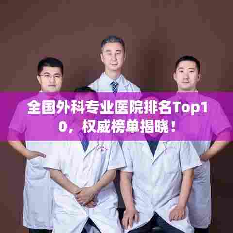 全国外科专业医院排名Top10,权威榜单揭晓!