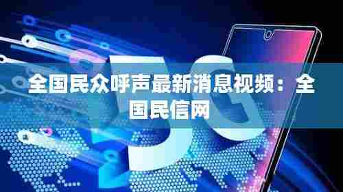 全国民众呼声最新消息视频:全国民信网