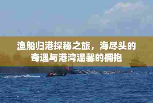 渔船归港探秘之旅,海尽头的奇遇与港湾温馨的拥抱