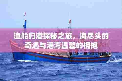渔船归港探秘之旅，海尽头的奇遇与港湾温馨的拥抱
