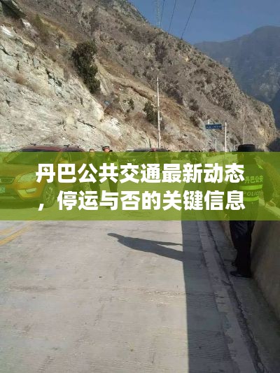 丹巴公共交通最新动态，停运与否的关键信息解读