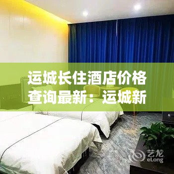 运城长住酒店价格查询最新:运城新开的酒店