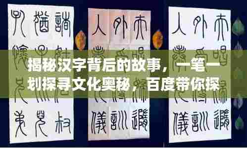 揭秘汉字背后的故事,一笔一划探寻文化奥秘,百度带你探索汉字世界!