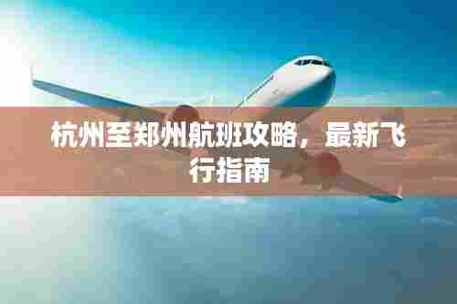 杭州至郑州航班攻略，最新飞行指南
