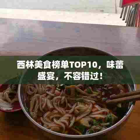 西林美食榜单TOP10,味蕾盛宴,不容错过!
