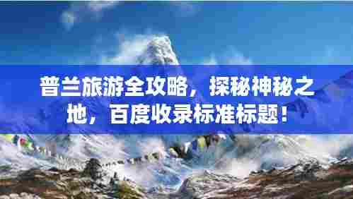 普兰旅游全攻略,探秘神秘之地,百度收录标准标题!