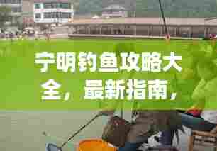 宁明钓鱼攻略大全，最新指南，全方位体验钓获乐趣